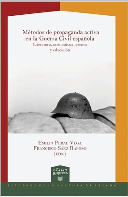 Métodos de propaganda activa en la Guerra Civil española: literatura, arte, música, prensa y educación by Emilio Peral Vega