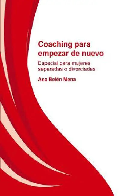 Coaching para empezar de nuevo. Especial para mujeres separadas y divorciadas by Ana Mena Belén