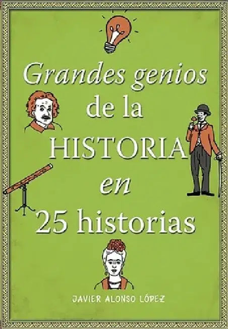 Los Grandes Genios de la Historia / History's Greatest Geniuses in 25 Stories by Javier Alonso Lopez