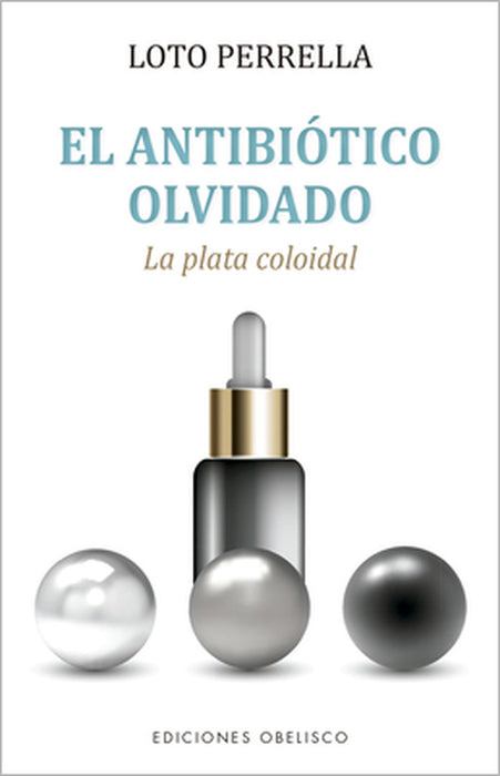 Antibiotico Olvidado, El. Plata Colodial. by Loto Perrella
