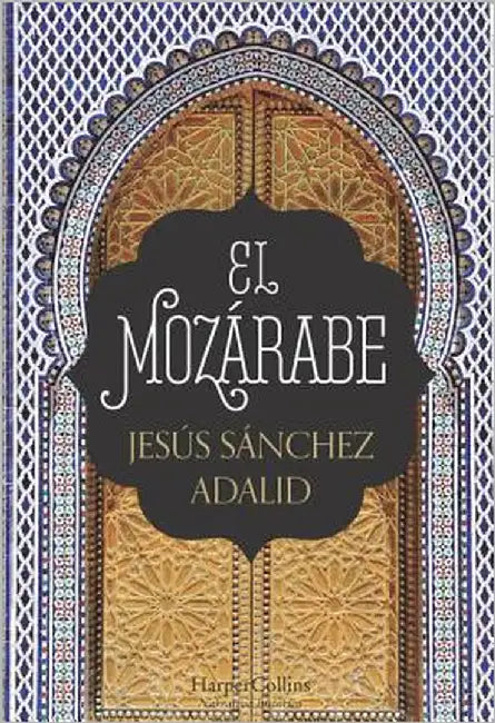 El Mozárabe (the Mozarabic - Spanish Edition) by Adalid, Jesús Sánchez