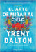 El Arte de Mirar Al Cielo (All Our Shimmering Skies - Spanish Edition) by Dalton, Trent