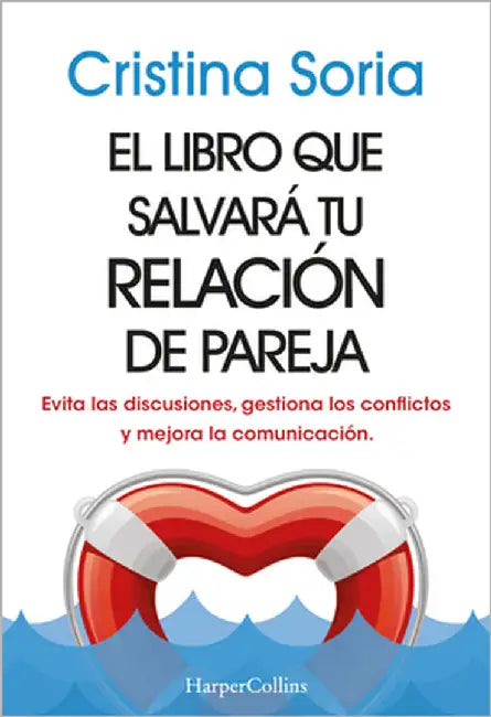 El Libro Que Salvará Tu Relación de Pareja: (The Book That Will Save Your Relationship - Spanish Edition) Evita Las Discusiones, Gestiona Los Conflict by Soria, Cristina