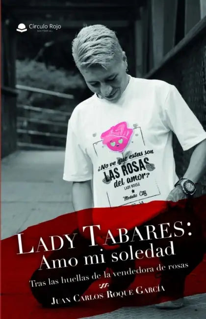 Lady Tabares: Amo mi soledad: Tras las huellas de la vendedora de rosas by Juan Carlos Roque García