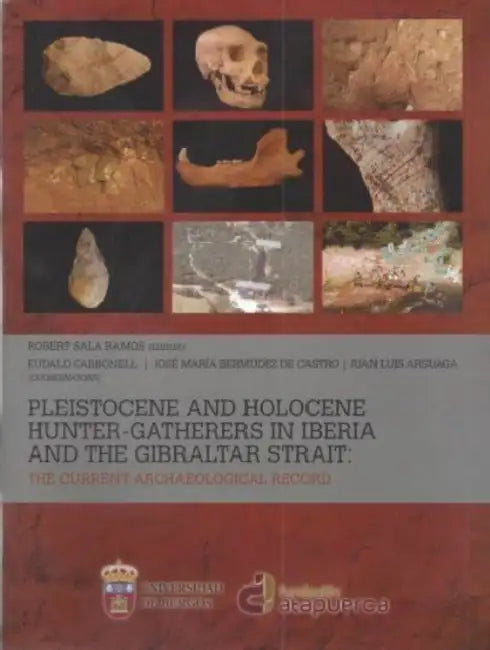 Pleistocene and Holocene hunter-gatherers in Iberia and the Gibraltar Strait: the current archaeological record by Robert Sala Ramos, Eudald Carbonell, Jose Maria Bermudez de Castro