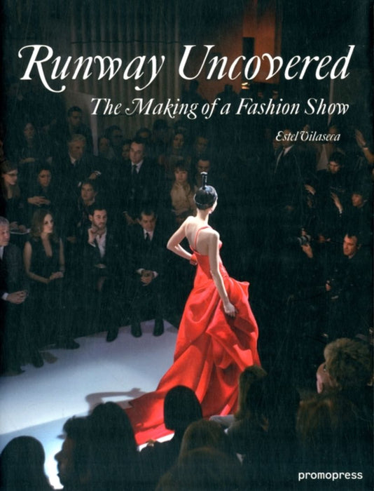 Runway Uncovered: The Making of a Fashion Show by Ester Vilaseca