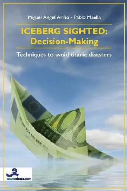 Iceberg Sighted: Decision-Making: Techniques to avoid titanic disasters by Pablo Maella