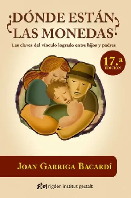 ¿Dónde Están Las Monedas?: Las Claves del Vínculo Logrado Entre Hijos Y Padres by Joan Garriga Bacardí