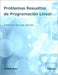 Problemas resueltos de programación lineal by Garriga Garzón, Federico