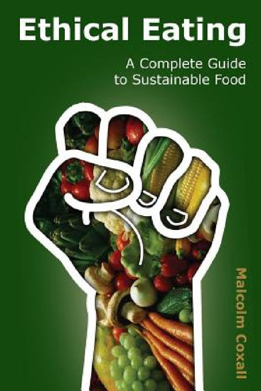 Ethical Eating: A Complete Guide to Sustainable Food by Guy Caswell