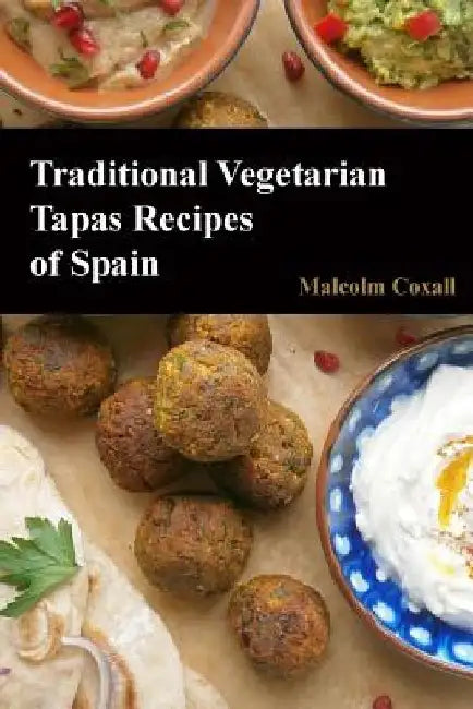 Traditional Vegetarian Tapas Recipes of Spain by Malcolm Coxall