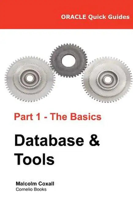 Oracle Quick Guides Part 1 - The Basics Database & Tools by Malcolm Coxall