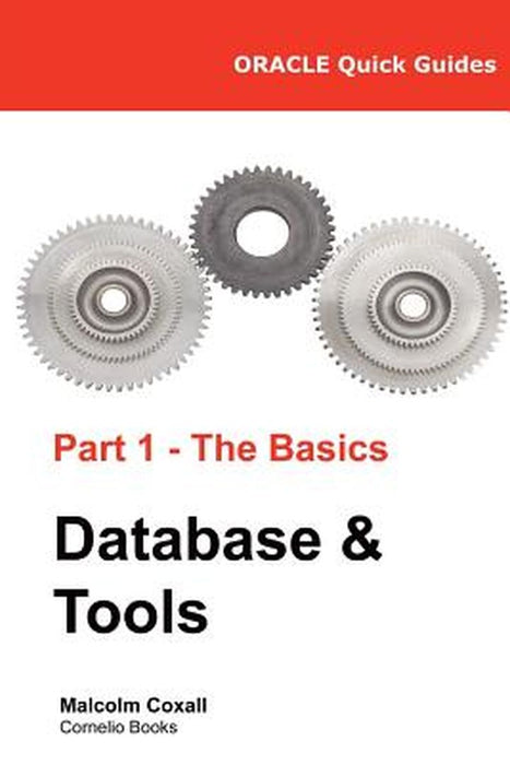 Oracle Quick Guides Part 1 - The Basics Database & Tools by Malcolm Coxall