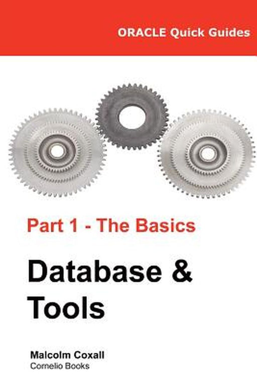 Oracle Quick Guides Part 1 - The Basics Database & Tools by Malcolm Coxall