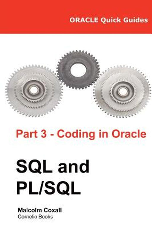 Oracle Quick Guides Part 3 - Coding In Oracle Sql And Pl Sql by Malcolm Coxall