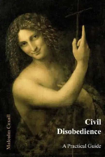 Civil Disobedience: A Practical Guide by Malcolm Coxall