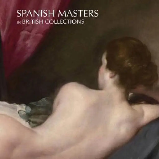 Spanish Masters in British Collections by Cindy Mack