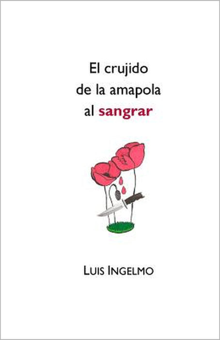 El crujido de la amapola al sangrar by Luis Ingelmo