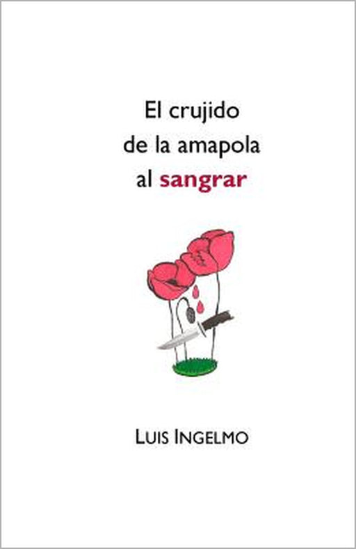 El crujido de la amapola al sangrar by Luis Ingelmo