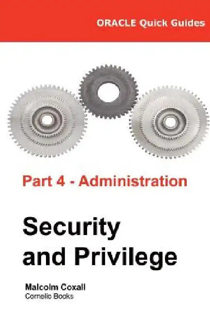 Oracle Quick Guides Part 4 - Administration: Security and Privilege by Guy Caswell