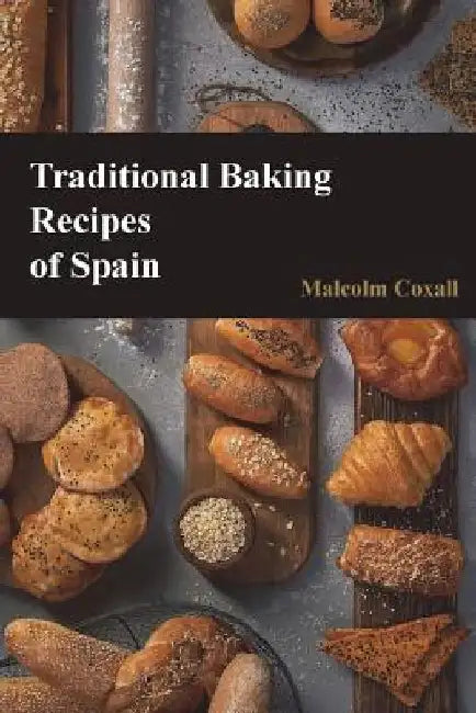Traditional Baking Recipes of Spain by Malcolm Coxall