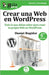 GuíaBurros Crear una Web en WordPress: Todo lo que debes saber para crear tu própia Web en WordPress by Regidor, Daniel