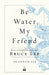 Be Water, My Friend: Las Enseñanzas de Bruce Lee by Shannon Lee