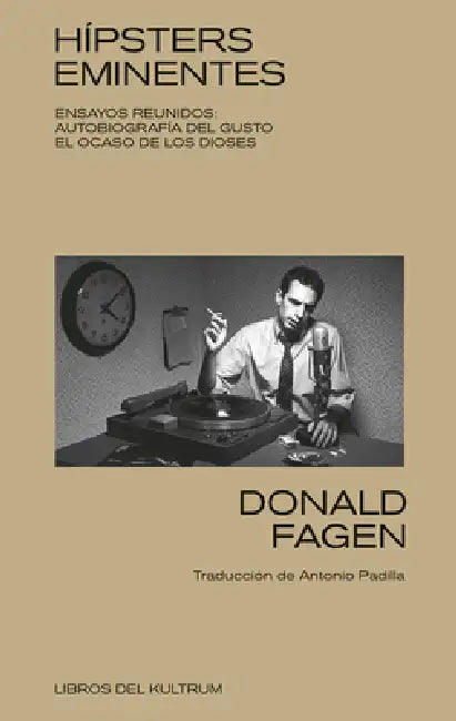 Hípsters Eminentes: Ensayos Reunidos: Autobiografía del Gusto Y El Ocaso de Los Dioses by Donald Fagen