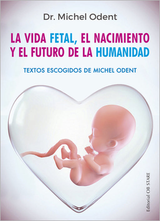 Vida Fetal, El Nacimiento Y El Futuro de la Humanidad, La by Michel Odent
