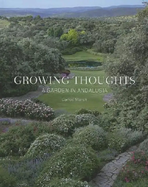 Growing Thoughts: A Garden in Andalusia by Carlos March
