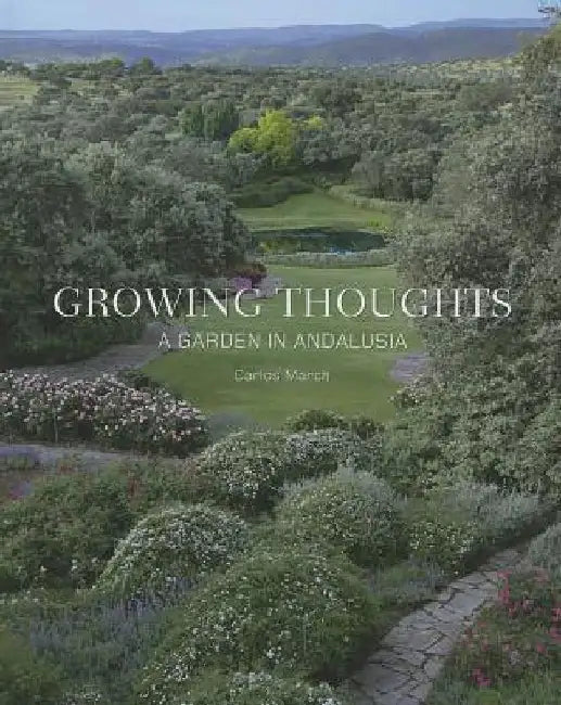 Growing Thoughts: A Garden in Andalusia by Carlos March