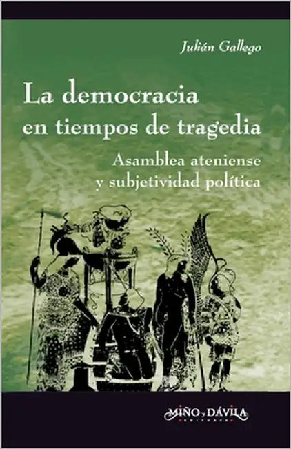 La democracia en tiempos de tragedia: Asamblea ateniense y subjetividad política by Gallego, Julián Alejandro