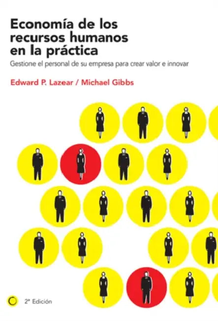 Economía de Los Recursos Humanos En La Práctica: Gestione El Personal de Su Empresa Para Crear Valor E Innovar by Edward Lazear