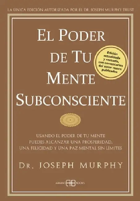 El Poder de Tu Mente Subconsciente: Usando El Poder de Tu Mente Puedes Alcanzar Una Prosperidad, Una Felicidad Y Una Paz Mental Sin Límites by Joseph Murphy