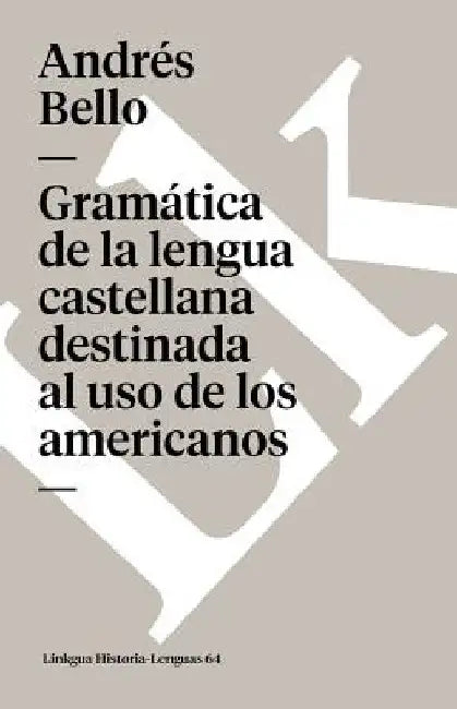 Gramática de la lengua castellana destinada al uso de los americanos by Andrés Bello