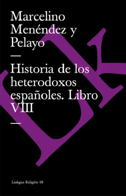 Historia de los heterodoxos españoles: Libro VIII by Marcelino Menéndez Y. Pelayo