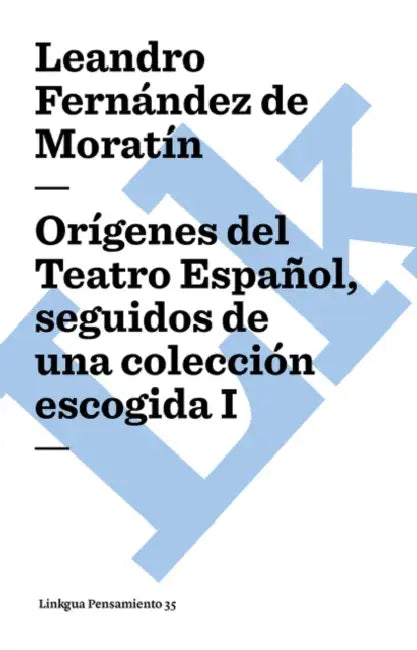 Orígenes del Teatro Español, seguidos de una colección escogida by Leandro Fernández de Moratín