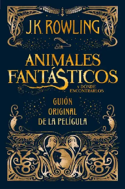 Animales Fantásticos Y Dónde Encontrarlos. Guion Original de la Película / Fantastic Beasts and Where to Find Them: The Original Screenplay by J. K. Rowling