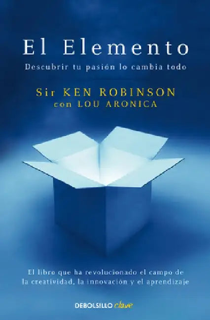 El Elemento: Descubrir Tu Pasión Lo Cambia Todo / The Element: How Finding Your Passion Changes Everything by Ken Robinson