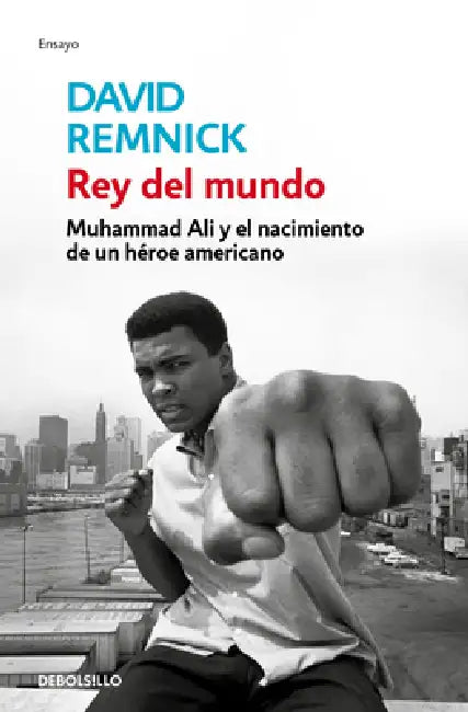Rey del Mundo. Muhammad Ali Y El Nacimiento de Un Héroe Americano / King of the World: Muhammad Ali and the Rise of an American Hero by David Remnick
