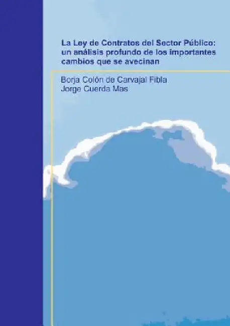 La Ley de Contratos del Sector Público: un análisis profundo de los importantes cambios que se avecinan by Borja Fibla Colón de Carvajal, Jorge Mas Cuerda