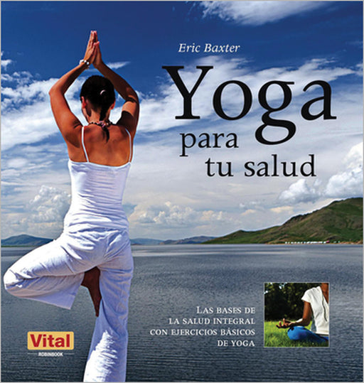 Yoga Para Tu Salud: Las Bases de la Salud Integral Con Ejercicios Básicos de Yoga by Eric Baxter