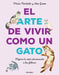 El Arte de Vivir Como Un Gato: Mejora Tu Vida Observando a Los Felinos by Shia Green, María Montolío