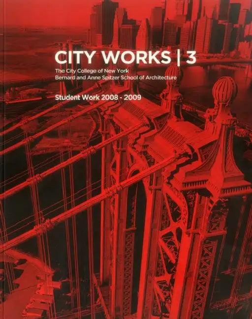 City Works 3: Student Work 2008-2009, the City College of New York, Bernard and Anne Spitzer School of Architecture by George Ranalli, Bradley Horn