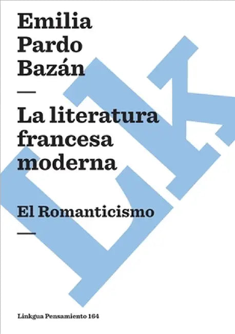 La literatura francesa moderna: El Romanticismo by Emilia Pardo Bazán
