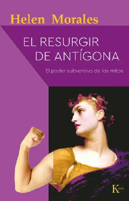 El Resurgir de Antígona: El Poder Subversivo de Los Mitos by Helen Morales