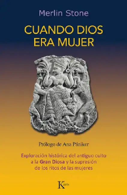 Cuando Dios Era Mujer: Exploración Histórica del Antiguo Culto a la Gran Diosa Y La Supresión de Los Ritos de Las Mujeres by Merlin Stone