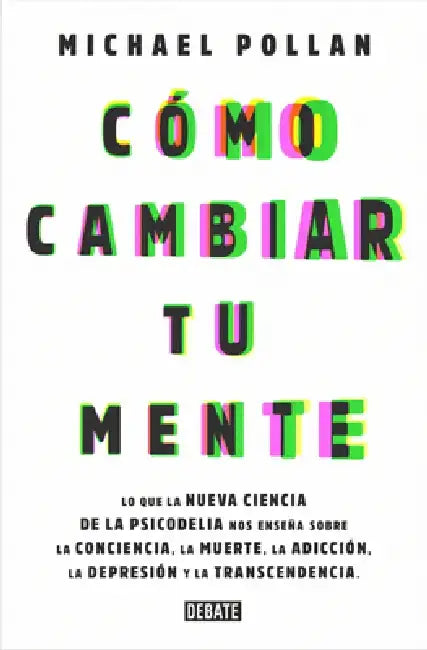 Cómo Cambiar Tu Mente / How to Change Your Mind by Michael Pollan