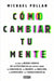 Cómo Cambiar Tu Mente / How to Change Your Mind by Michael Pollan