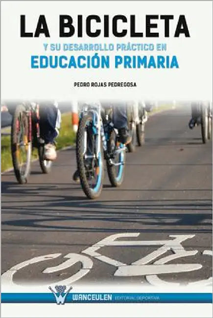 La bicicleta y su desarrollo práctico en educación primaria by Rojas Pedregosa, Pedro